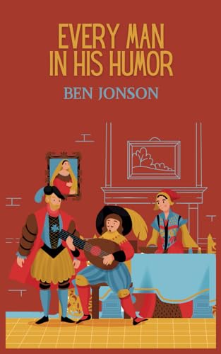 Every Man in His Humor: Wit and Wisdom in an English Renaissance Drama with Jonson's Comedic Play von Independently published